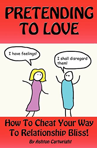 Pretending to Love: How to Cheat Your Way to Relationship Bliss! von Ashton Cartwright